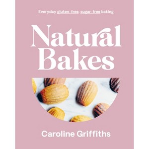 Natural Bakes - by  Caroline Griffiths (Hardcover) - 1 of 1