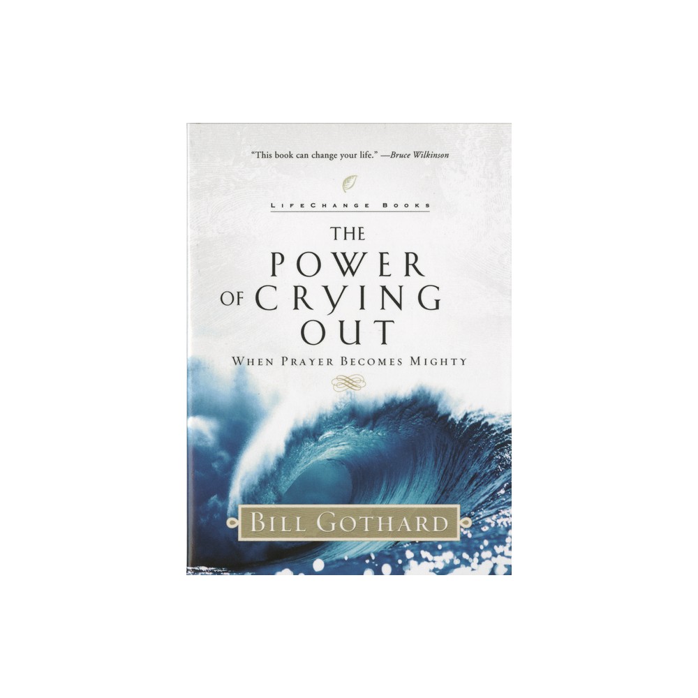 The Power of Crying Out - (Lifechange Books) by Bill Gothard (Paperback)