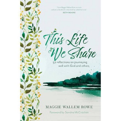 This Life We Share - by  Maggie Wallem Rowe (Hardcover)