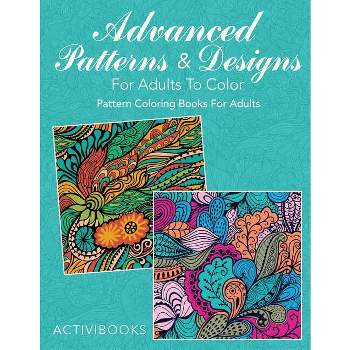 Advanced Patterns & Designs For Adults To Color - by  Activibooks (Paperback)