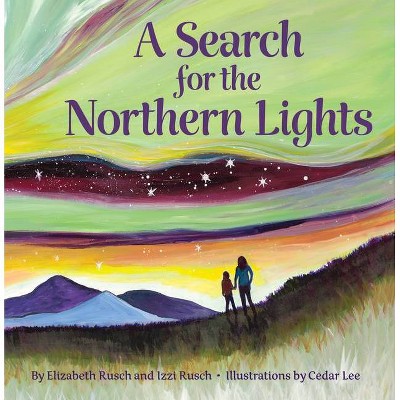 A Search for the Northern Lights - by  Elizabeth Rusch & Izzi Rusch (Hardcover)