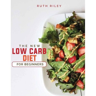 The New Low Carb Diet for Beginners - by  Ruth Riley (Paperback)