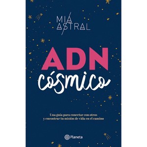 Adn Cósmico: Una Guía Para Conectar Con Otros Y Encontrar Tu Misión de Vida En El Camino / Cosmic DNA - by  Mía Astral (Paperback) - 1 of 1
