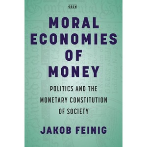 Moral Economies of Money - (Currencies: New Thinking for Financial Times) by  Jakob Feinig (Paperback) - 1 of 1