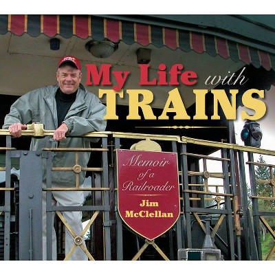 My Life with Trains - (Railroads Past and Present) by  Jim McClellan (Paperback)