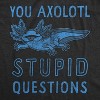 Mens You Axolotl Stupid Questions T Shirt Funny Sarcastic Salamander Play On Words Novelty Tee For Guys - Crazy Dog Men's T Shirt - 2 of 4