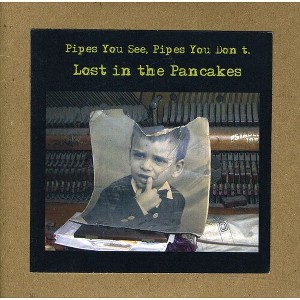 Pipes You Don't Pipes You See - Lost in the Pancakes (CD) - 1 of 1