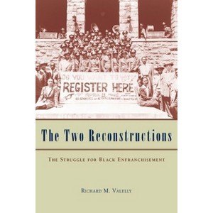 The Two Reconstructions - (American Politics and Political Economy) by  Richard M Valelly (Paperback) - 1 of 1