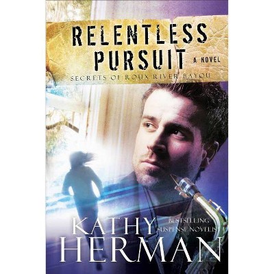 Relentless Pursuit - (Secrets of Roux River Bayou) by  Kathy Herman (Paperback)