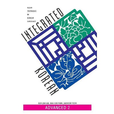 Integrated Korean Advance 2 Textbook - (Klear Textbooks in Korean Language) by  Eun-Joo Lee & Duk-Soo Park & Jaehoon Yeon (Paperback)