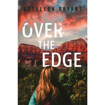 Over the Edge - by  Kathleen Bryant (Hardcover)