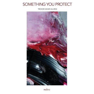 Something You Protect - by  Trevor Kaiser Allred (Paperback)