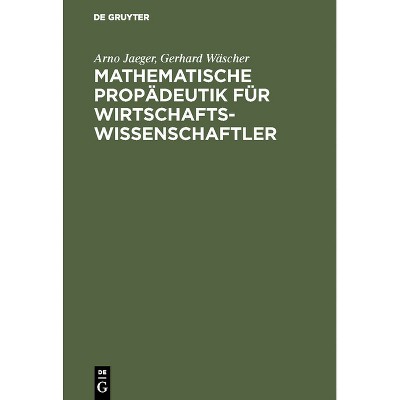Mathematische Propädeutik für Wirtschaftswissenschaftler - by  Arno Jaeger & Gerhard Wäscher (Hardcover)