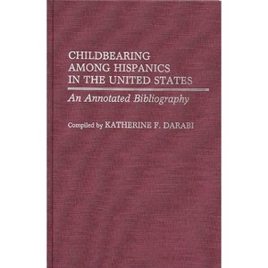 Childbearing Among Hispanics in the United States - (Bibliographies and Indexes in Women's Studies) Annotated (Hardcover) - 1 of 1