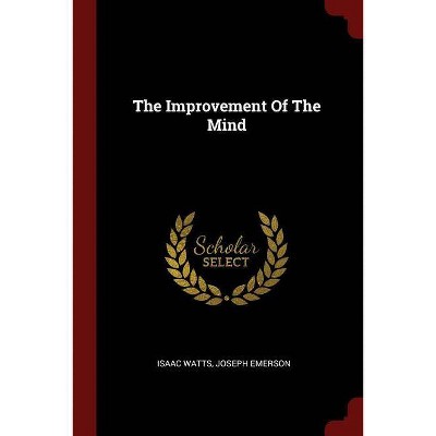 The Improvement of the Mind - by  Isaac Watts & Joseph Emerson (Paperback)