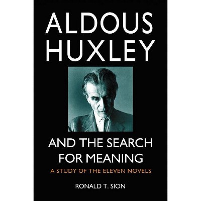 Aldous Huxley and the Search for Meaning - by  Ronald T Sion (Paperback)