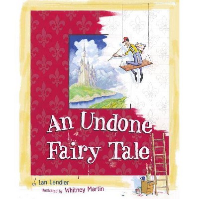 An Undone Fairy Tale - by  Ian Lendler (Hardcover)