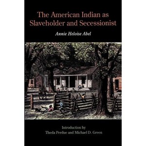 The American Indian as Slaveholder and Secessionist - by  Annie Heloise Abel (Paperback) - 1 of 1