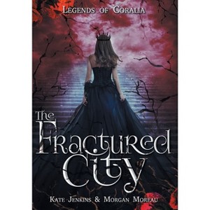 The Fractured City - (Legends of Coralia) by  Kate Jenkins & Morgan Moreau (Hardcover) - 1 of 1
