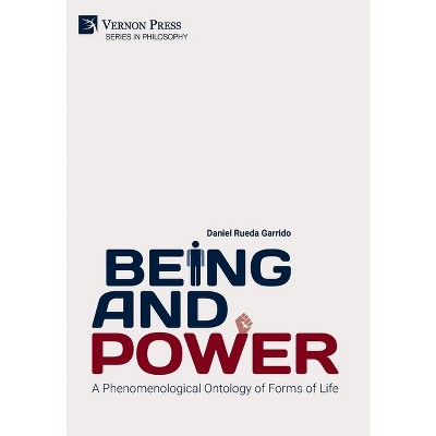 Being and Power. A Phenomenological Ontology of Forms of Life - (Philosophy) by  Daniel Rueda Garrido (Hardcover)