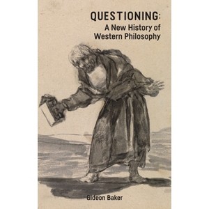 Questioning: A New History of Western Philosophy - by  Gideon Baker (Hardcover) - 1 of 1