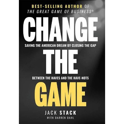 Change the Game - by  Jack Stack & Darren Dahl (Hardcover)