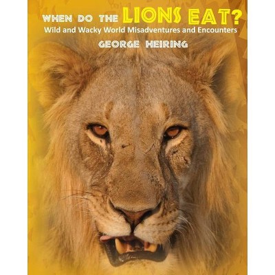 When Do the Lions Eat? - by  George Heiring (Paperback)