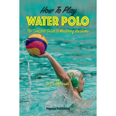 How To Play Water Polo - (Master Your Game) by  Tracy Rockwell (Paperback)