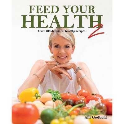 Feed Your Health 2 - by  Alli Godbold (Paperback)