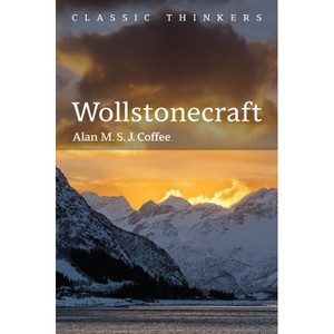 Wollstonecraft - (Classic Thinkers) by  Alan M S J Coffee (Paperback) - 1 of 1