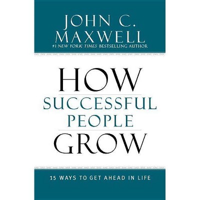 How Successful People Grow - by  John C Maxwell (Hardcover)