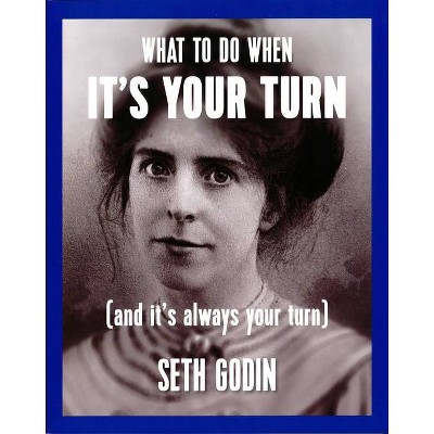 What to Do When It's Your Turn (and It's Always Your Turn) - by  Seth Godin (Paperback)