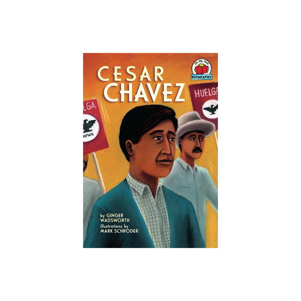 Cesar Chavez - (On My Own Biographies (Hardcover)) by Ginger Wadsworth (Paperback)