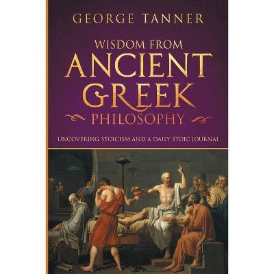 Wisdom from Ancient Greek Philosophy - by  George Tanner (Paperback)