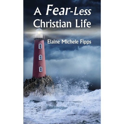 A Fear-Less Christian Life - by  Elaine Michele Fipps (Paperback)