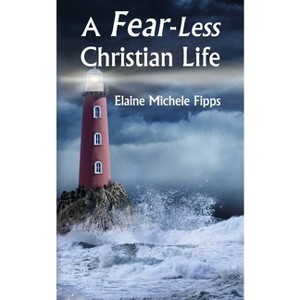 A Fear-Less Christian Life - by  Elaine Michele Fipps (Paperback) - 1 of 1