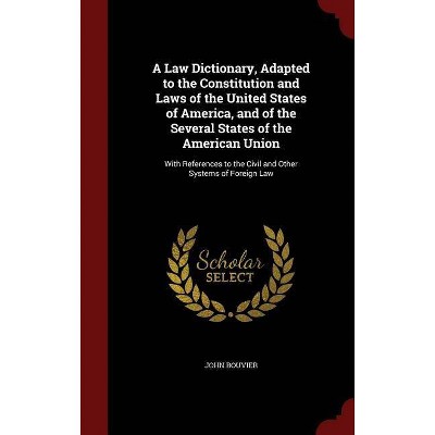 A Law Dictionary, Adapted to the Constitution and Laws of the United States of America, and of the Several States of the American Union - (Hardcover)