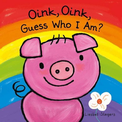 Oink, Oink, Guess Who I Am - by  Liesbet Slegers (Hardcover)