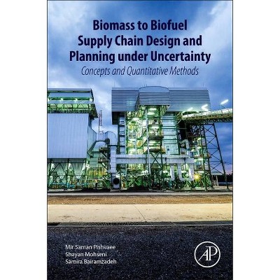 Biomass to Biofuel Supply Chain Design and Planning Under Uncertainty - by  Mir Saman Pishvaee & Shayan Mohseni & Samira Bairamzadeh (Paperback)