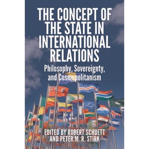 The Concept of the State in International Relations - by  Robert Schuett & Peter M R Stirk (Paperback) - 1 of 1