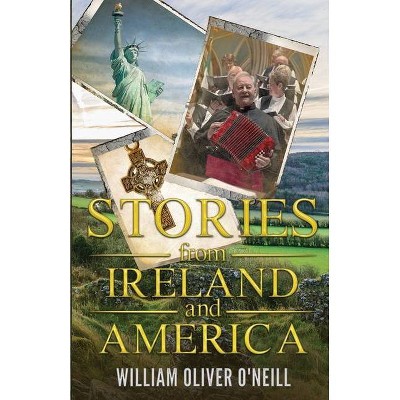 Stories from Ireland and America - by  William Oliver O'Neill (Paperback)