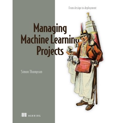 Managing Machine Learning Projects - by  Simon Thompson (Paperback)