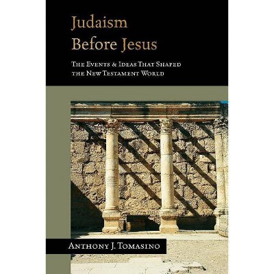 Judaism Before Jesus - by  Anthony J Tomasino (Paperback)