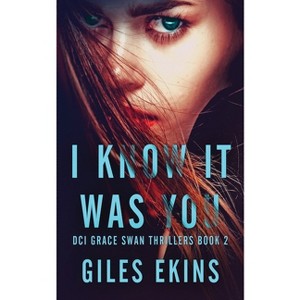 I Know It Was You - (DCI Grace Swan Thrillers) by  Giles Ekins (Paperback) - 1 of 1