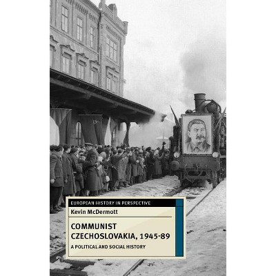 Communist Czechoslovakia, 1945-89 - (European History in Perspective) by  Kevin McDermott (Hardcover)