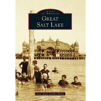 Great Salt Lake - (Images of America) by  Lynn Arave & Ray Boren (Paperback)