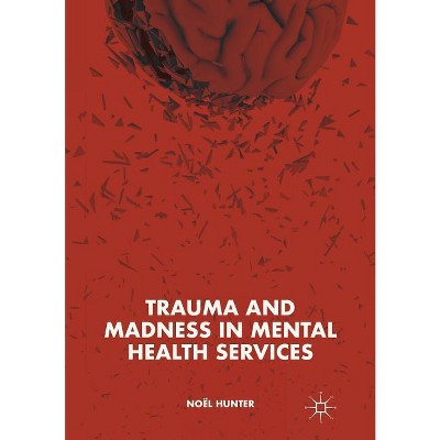 Trauma and Madness in Mental Health Services - by  Noël Hunter (Paperback)