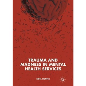Trauma and Madness in Mental Health Services - by  Noël Hunter (Paperback) - 1 of 1