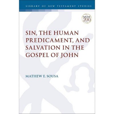 Sin, the Human Predicament, and Salvation in the Gospel of John - (Library of New Testament Studies) by  Mathew E Sousa (Hardcover)