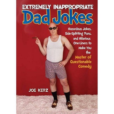 Extremely Inappropriate Dad Jokes - by  Joe Kerz (Hardcover)